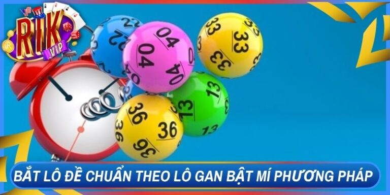 Bắt Lô Đề Chuẩn Theo Lô Gan Bật Mí Phương Pháp Soi Hay