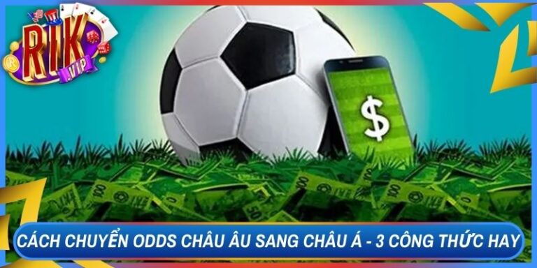 Cách Chuyển Odds Châu Âu Sang Châu Á - 3 Công Thức Hay