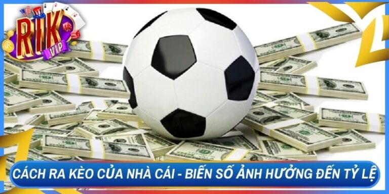 Cách Ra Kèo Của Nhà Cái - Biến Số Ảnh Hưởng Đến Tỷ Lệ
