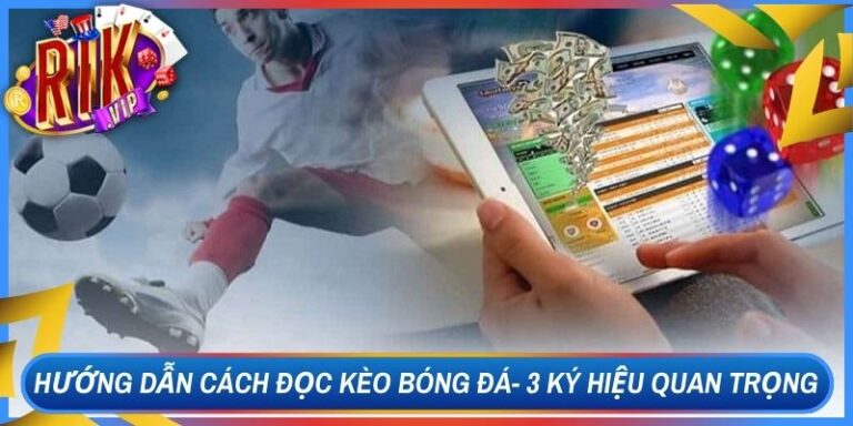 Hướng Dẫn Cách Đọc Kèo Bóng Đá- 3 Ký Hiệu Quan Trọng