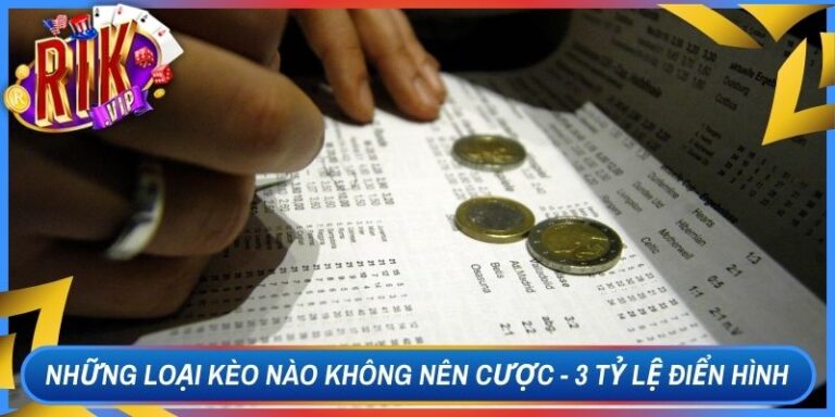 Những Loại Kèo Nào Không Nên Cược - 3 Tỷ Lệ Điển Hình