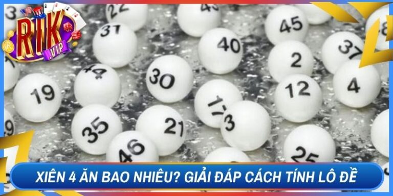 Xiên 4 Ăn Bao Nhiêu? Giải Đáp Chi Tiết Cách Tính Lô Đề